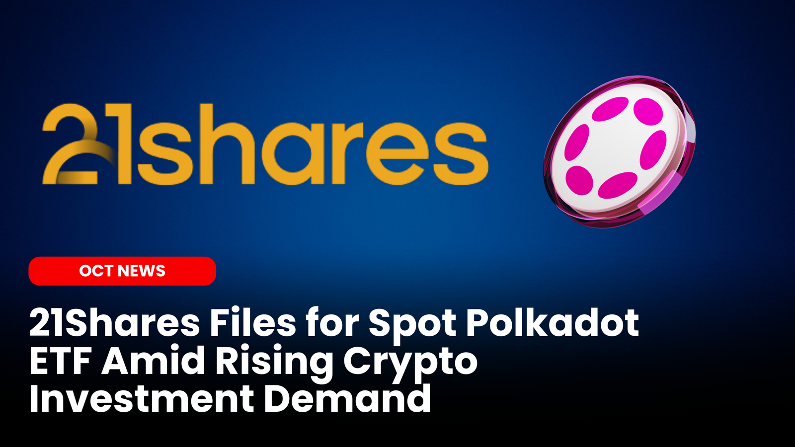 Our Crypto Talk | 21Shares Files for Spot Polkadot ETF Amid Rising Crypto  Investment Demand