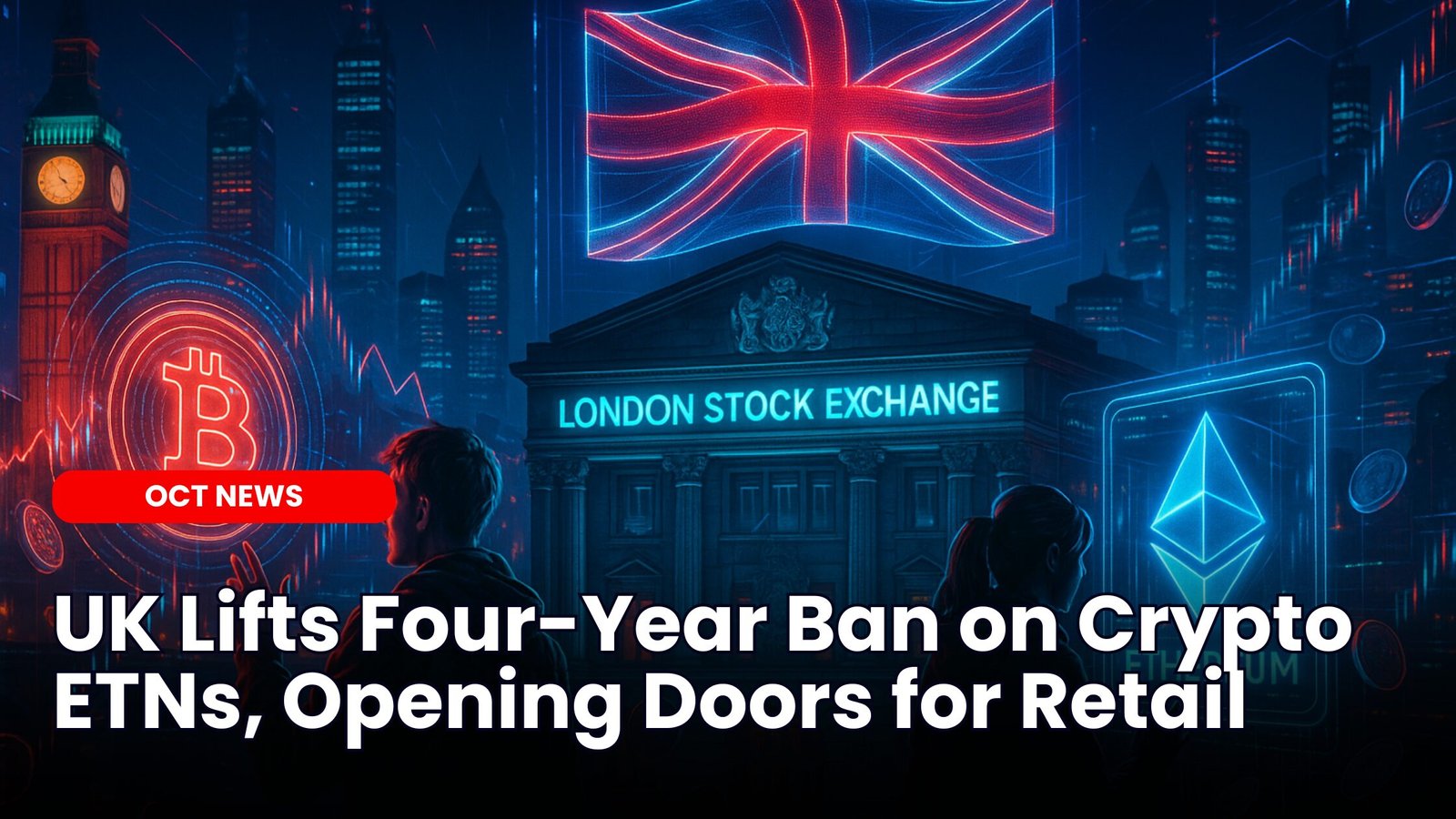 UK Lifts Four-Year Ban on Crypto ETNs, Opening Doors for Retail |  ourcryptotalk.com