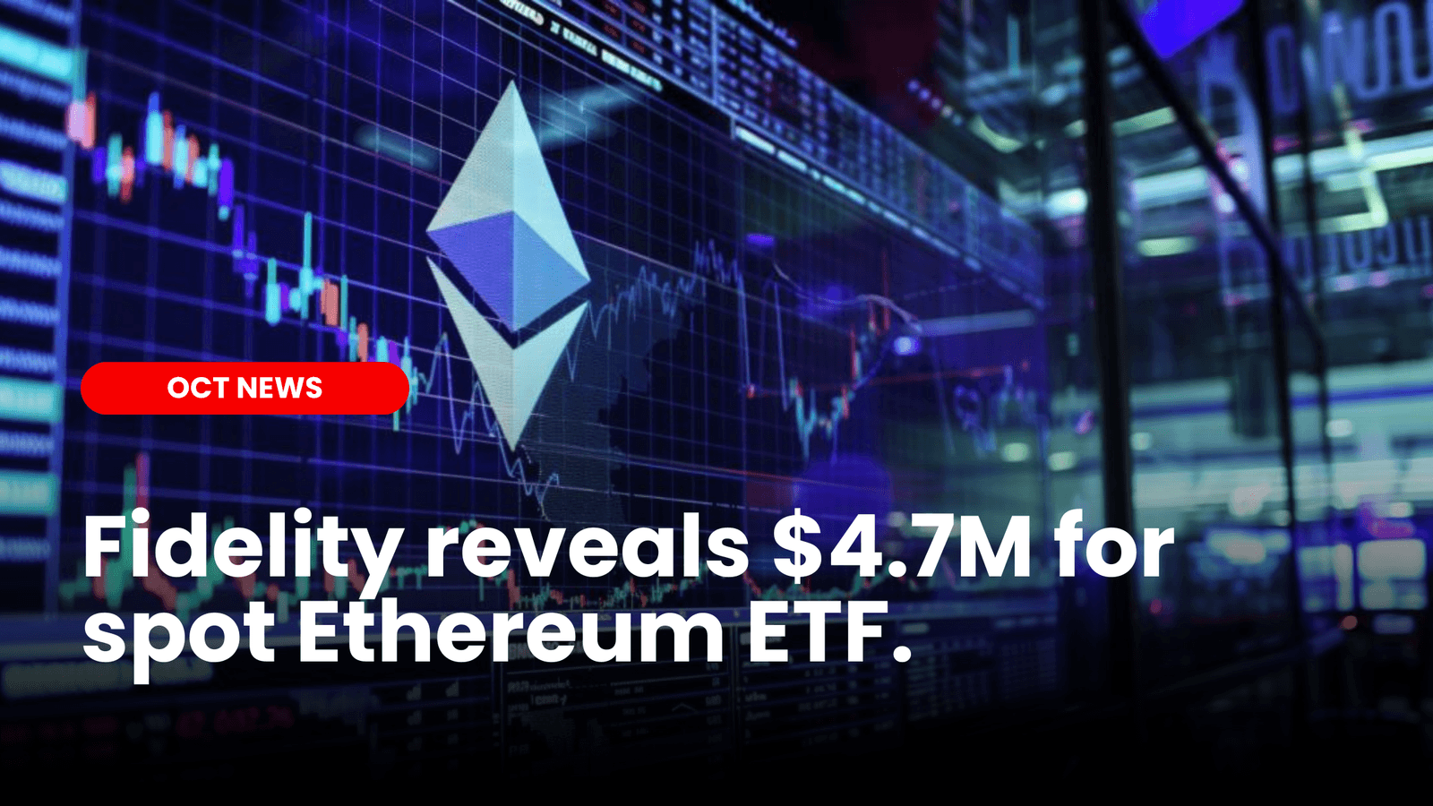 Fidelity reveals $4.7M for spot Ethereum ETF