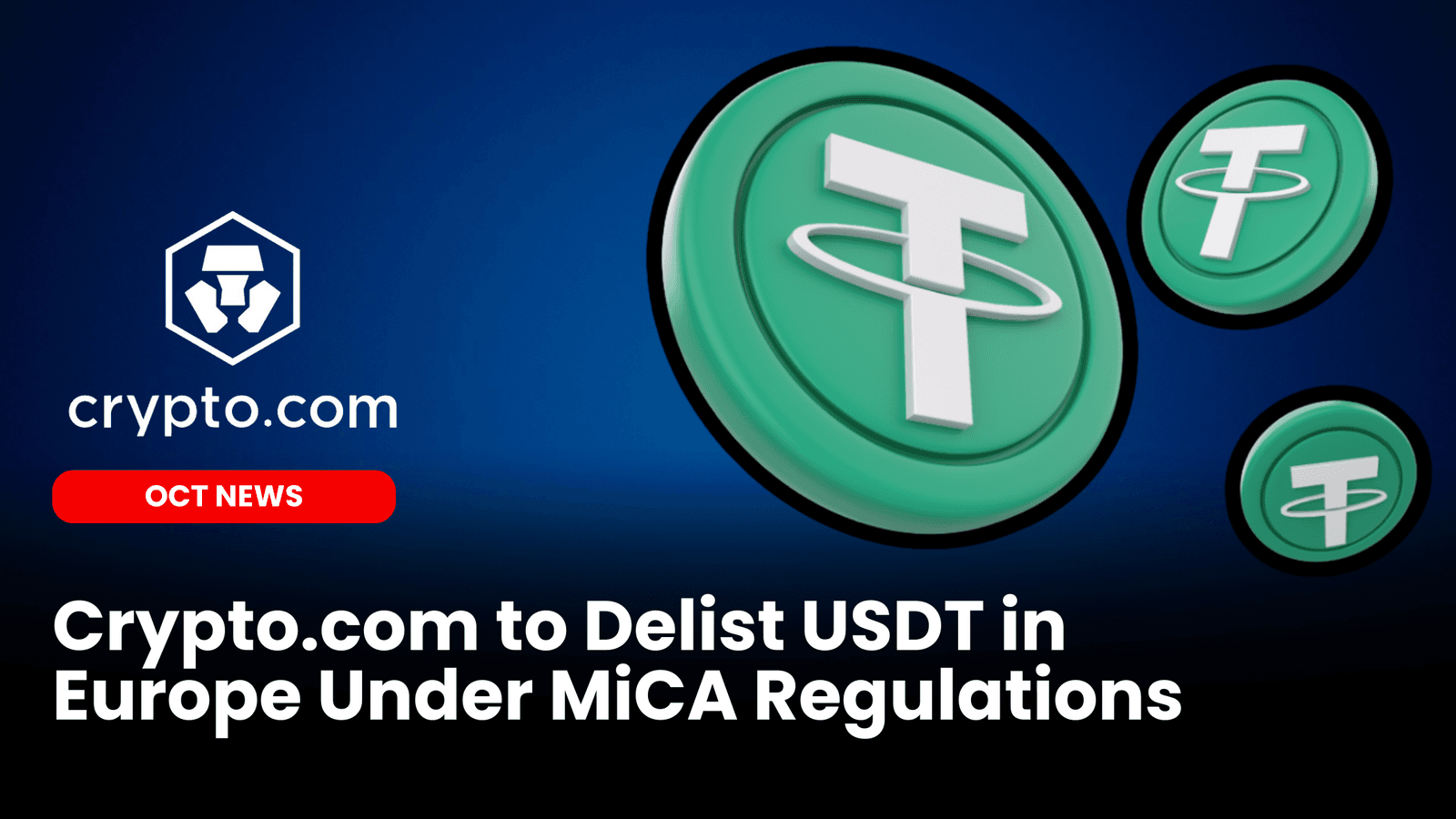 Crypto.com to Delist USDT in Europe Under MiCA Regulations