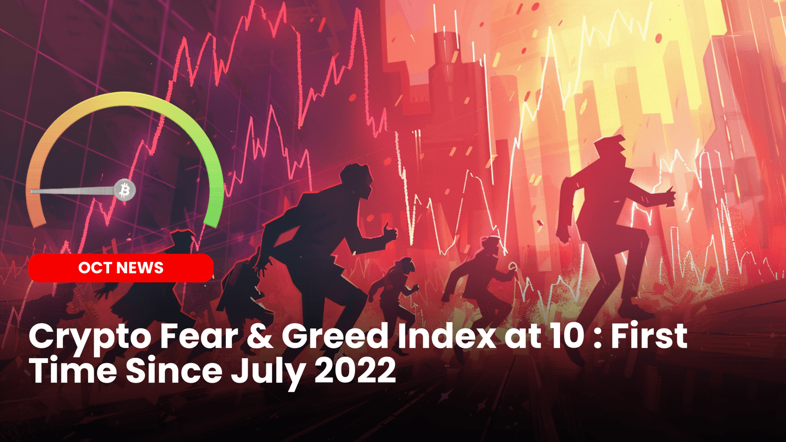 Crypto Fear & Greed Index at 10 : First Time Since July 2022
