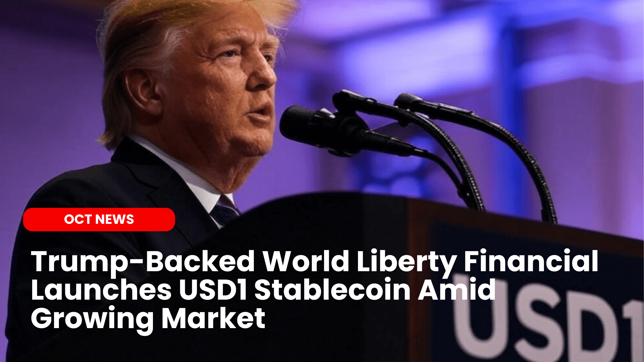 Trump-Backed World Liberty Financial Launches USD1 Stablecoin Amid Growing Market