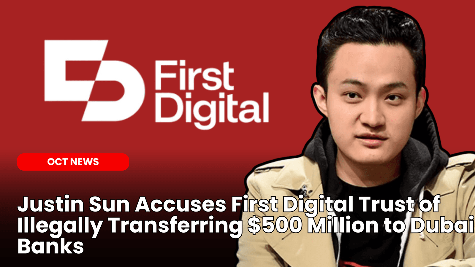 Justin Sun Accuses First Digital Trust of Illegally Transferring $500 Million to Dubai Banks