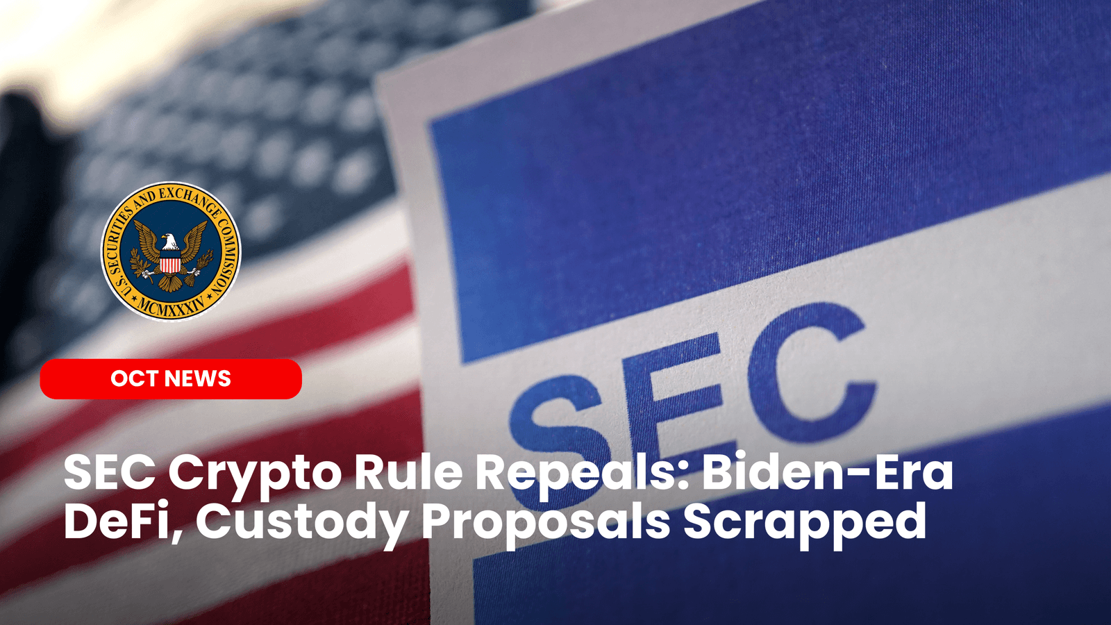 SEC Crypto Rule Repeals: Biden-Era DeFi, Custody Proposals Scrapped