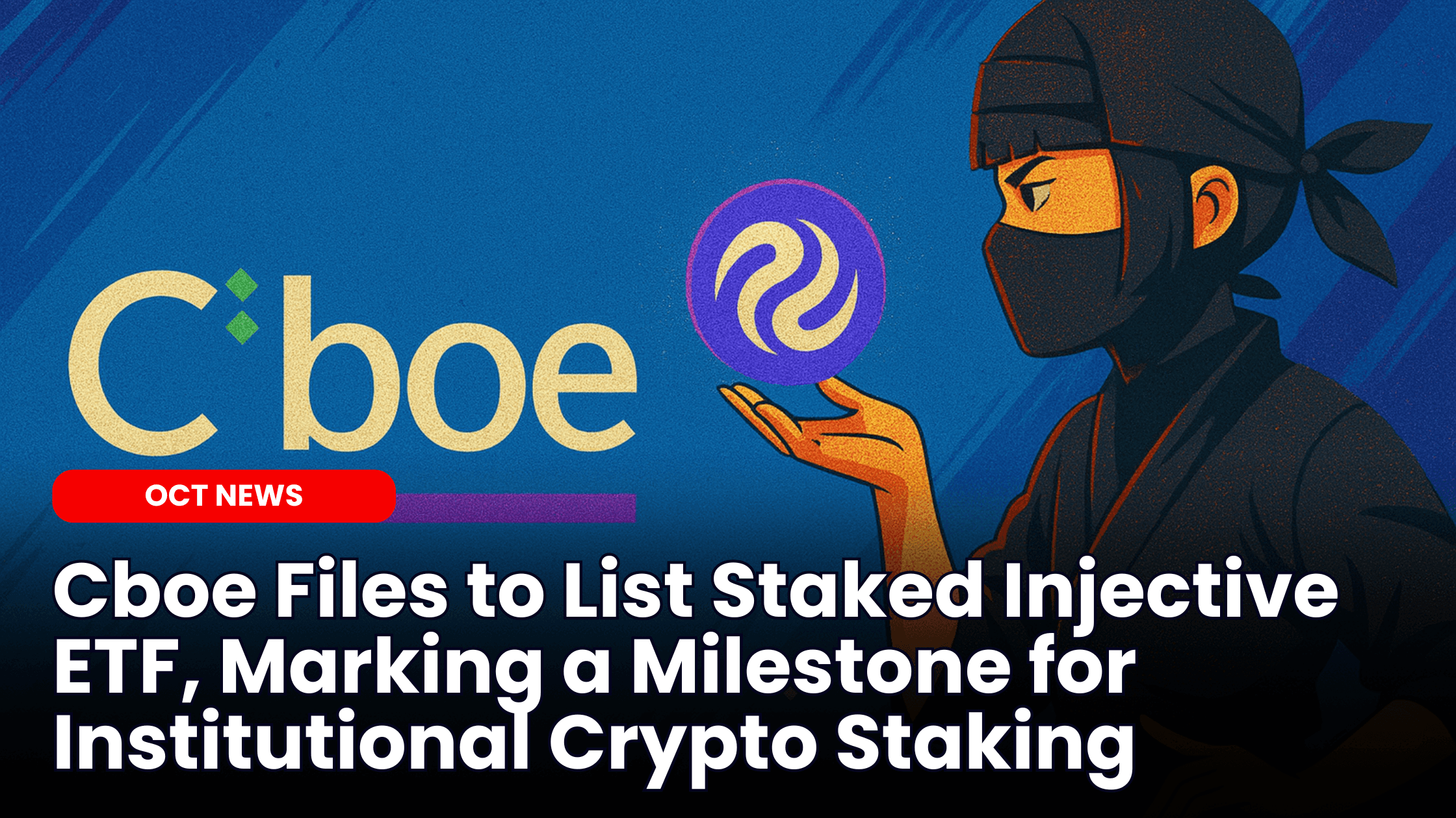 Cboe Files to List Staked Injective ETF, Marking a Milestone for Institutional Crypto Staking