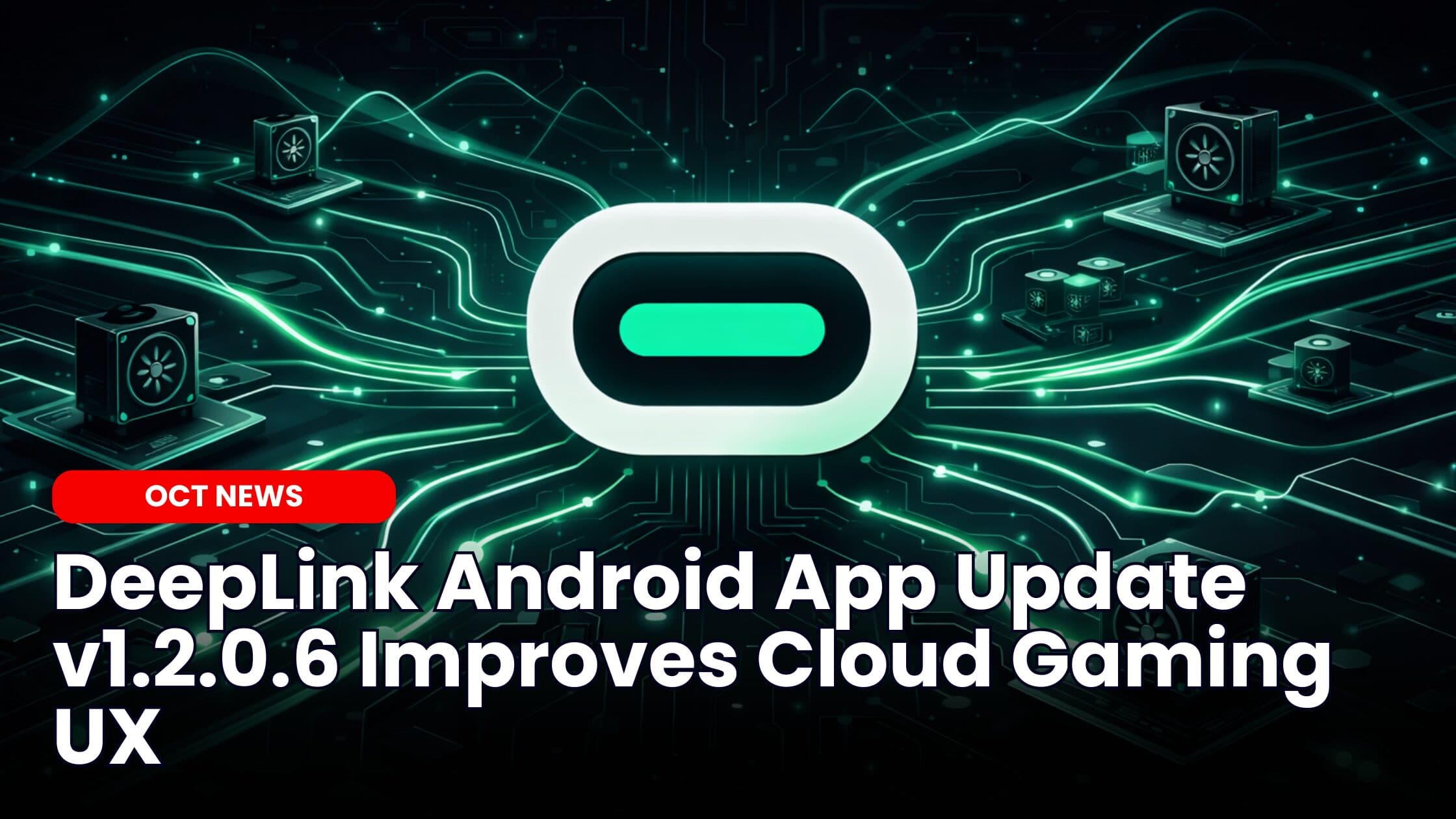 DeepLink Android App Update v1.2.0.6 Improves Cloud Gaming UX
