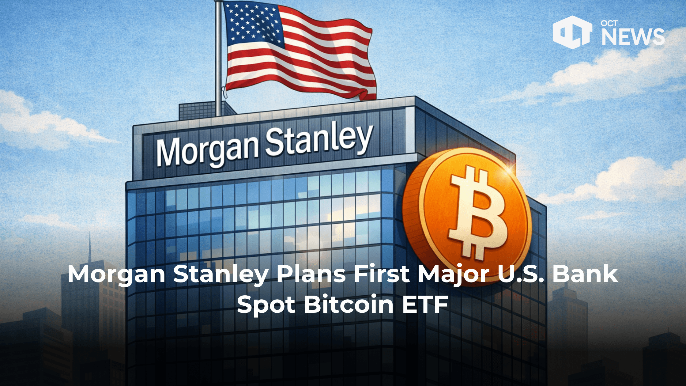 Morgan Stanley Plans First Major U.S. Bank Spot Bitcoin ETF