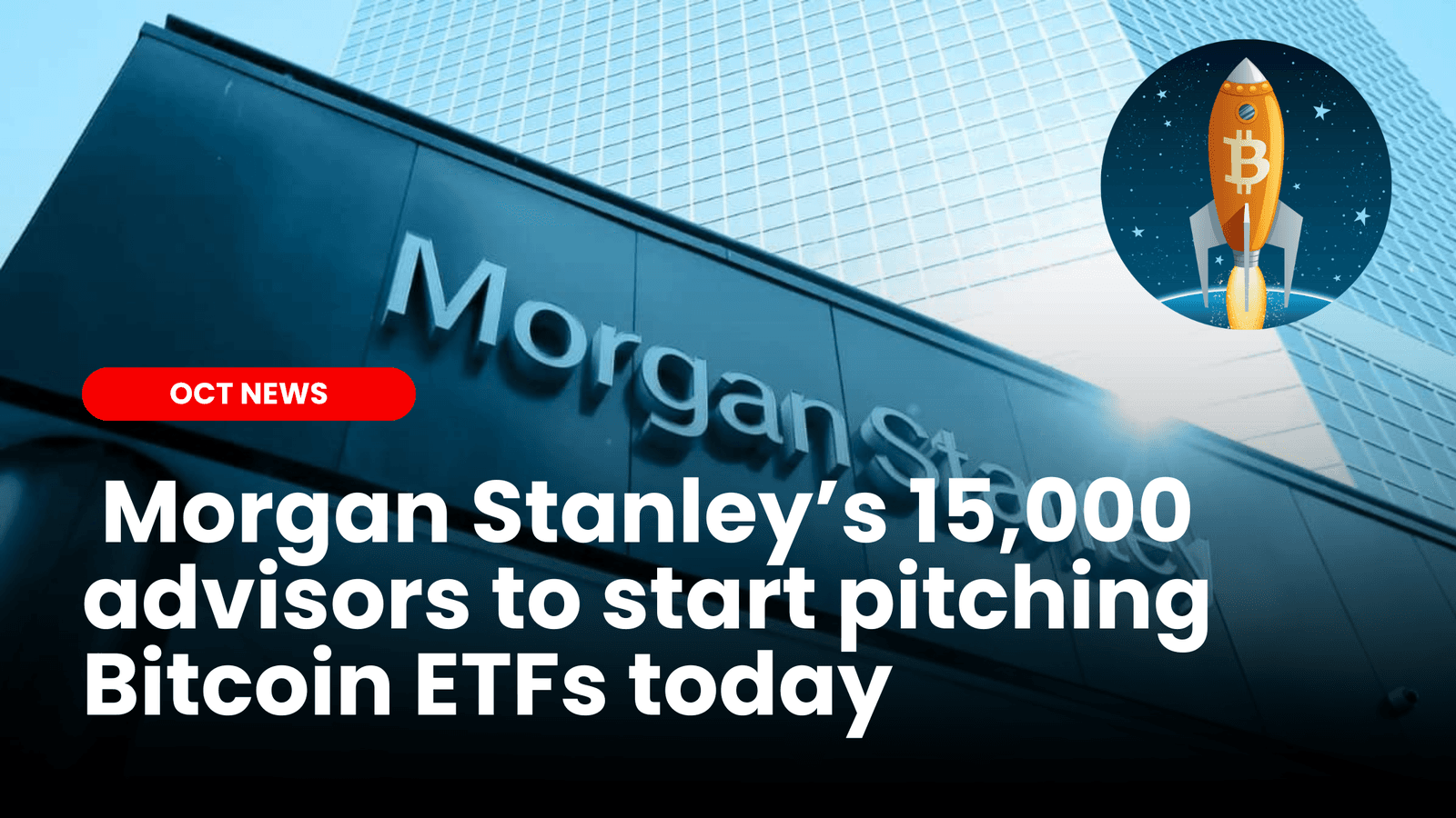 Morgan Stanley’s 15000 Advisors Pitching Bitcoin ETFs Today