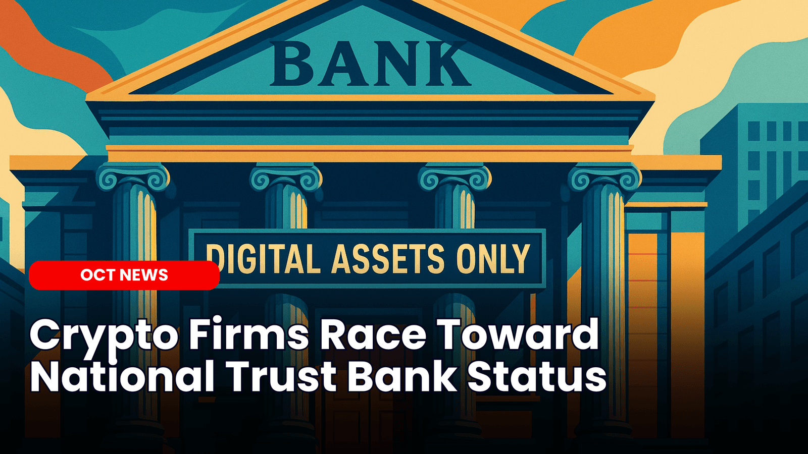 Crypto Firms Race Toward National Trust Bank Status Amid Push for Institutional Credibility image