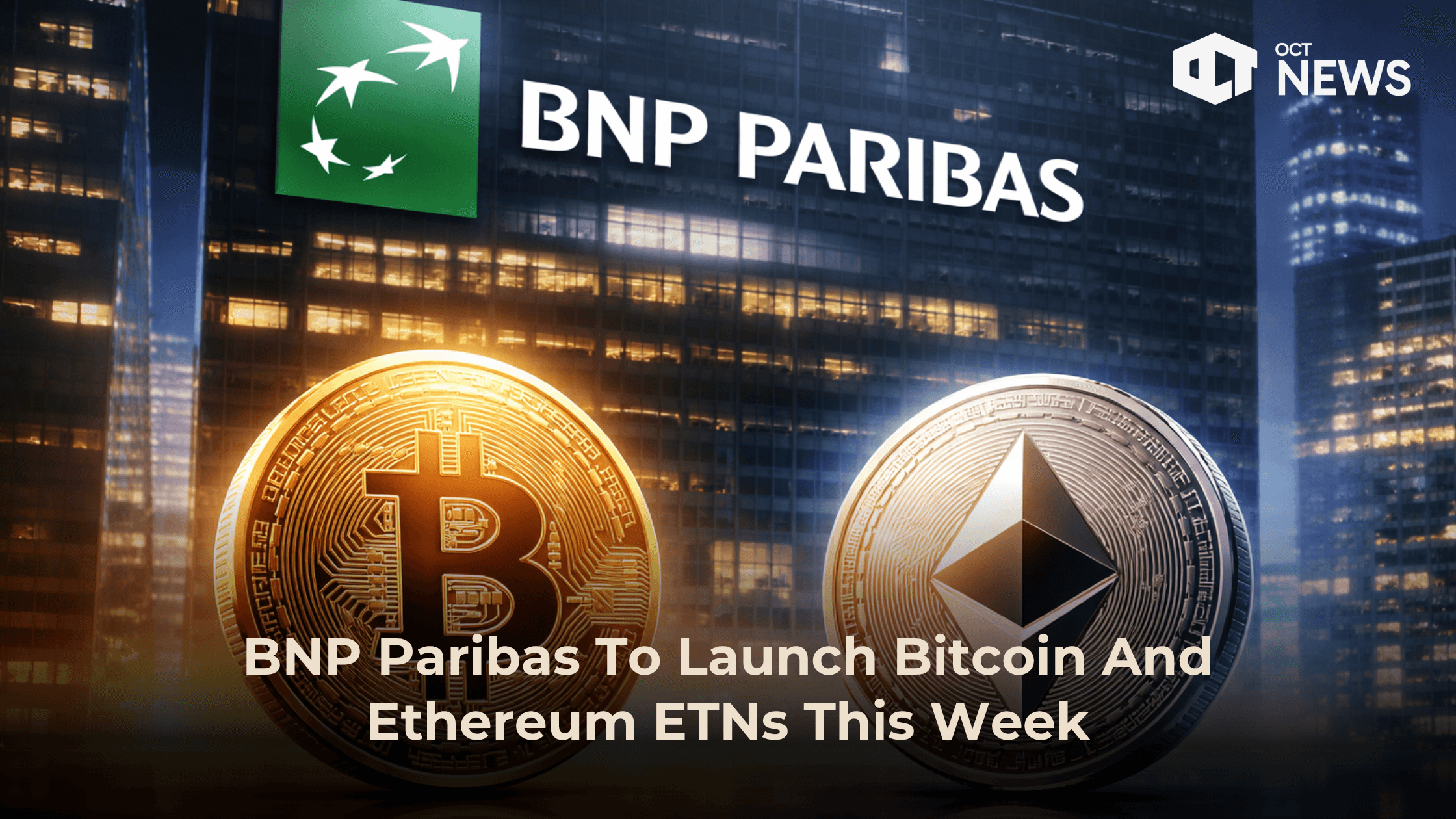 BNP Paribas To Launch Bitcoin And Ethereum ETNs This Week