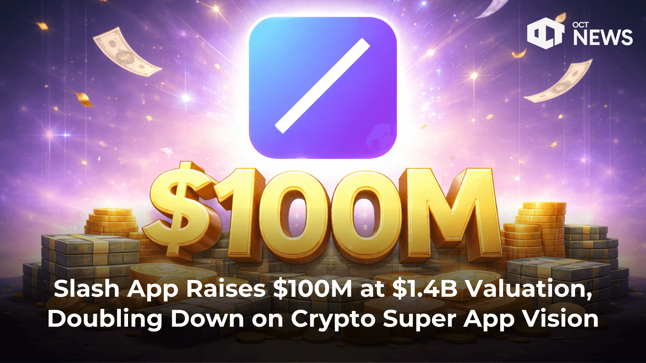 Slash App Raises $100M at $1.4B Valuation, Doubling Down on Crypto Super App Vision