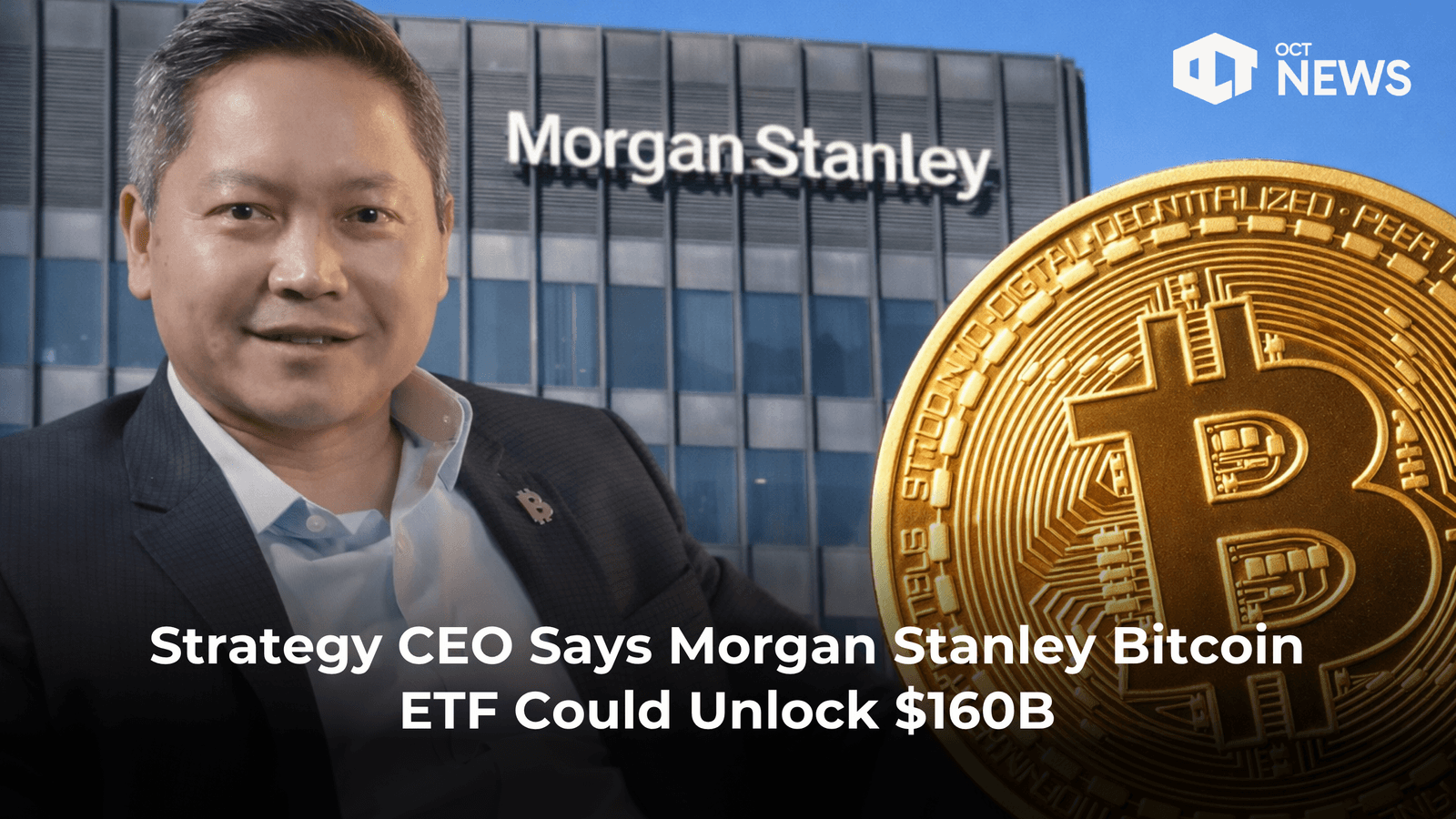 Strategy CEO Says Morgan Stanley Bitcoin ETF Could Unlock $160B
