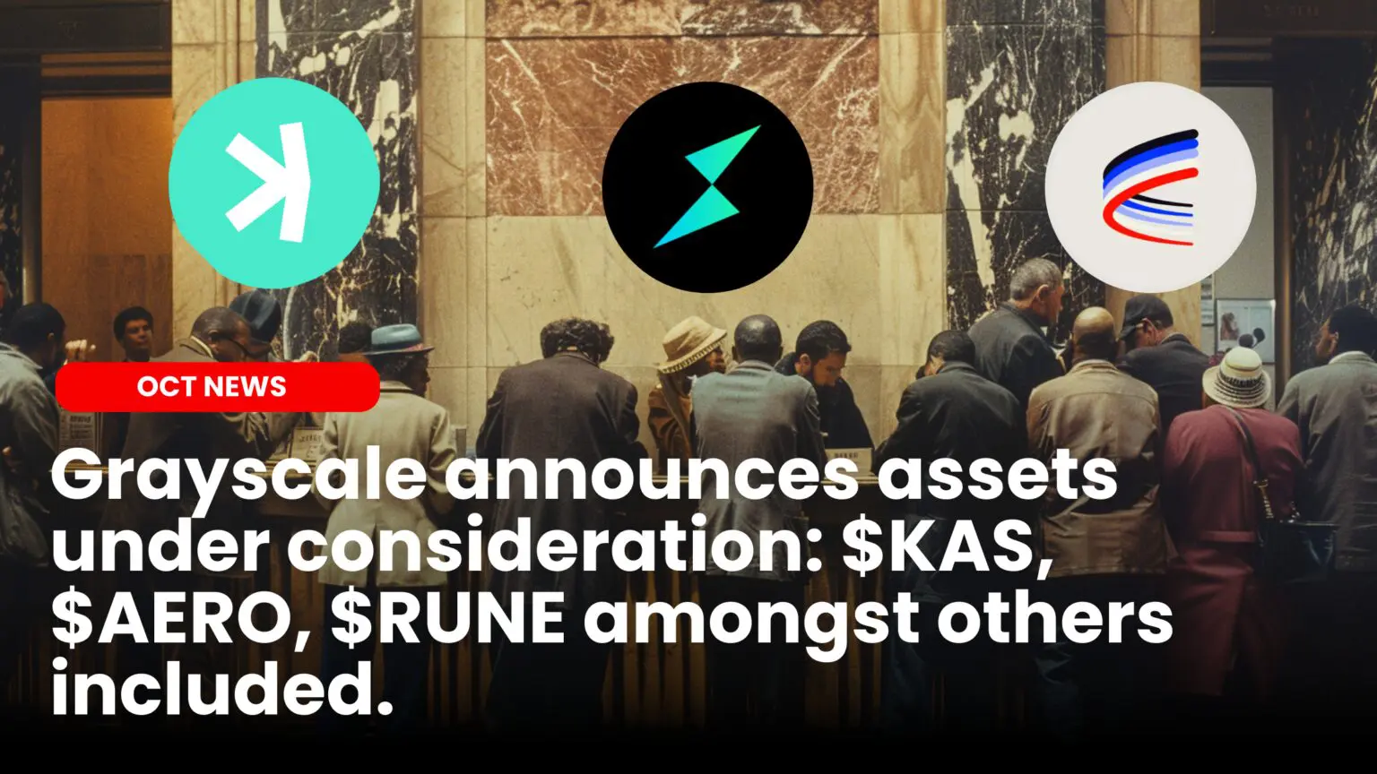 Our Crypto Talk | Grayscale announces assets under consideration: $KAS, $ AERO, $RUNE amongst others included.