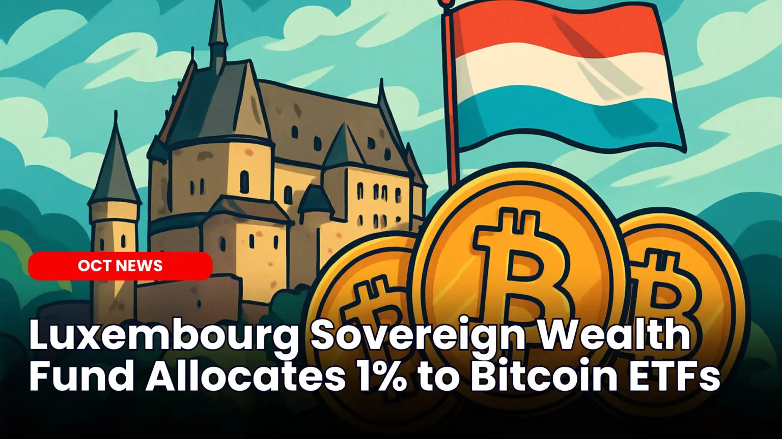Our Crypto Talk | Luxembourg Sovereign Wealth Fund Allocates 1% to Bitcoin  ETFs