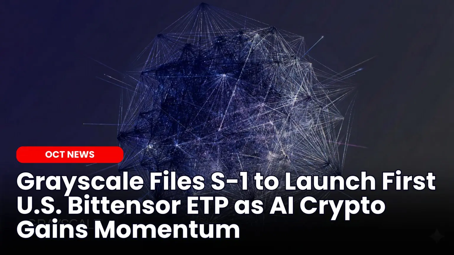 Our Crypto Talk | Grayscale Files S-1 to Launch First U.S. Bittensor ETP as AI  Crypto Gains Momentum