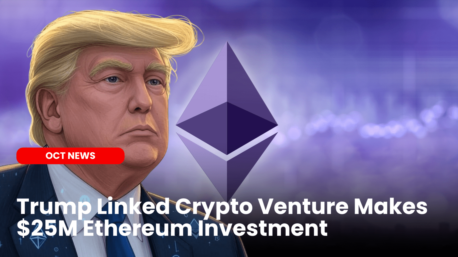 Our Crypto Talk | Trump Linked Crypto Venture Makes $25M Ethereum Investment
