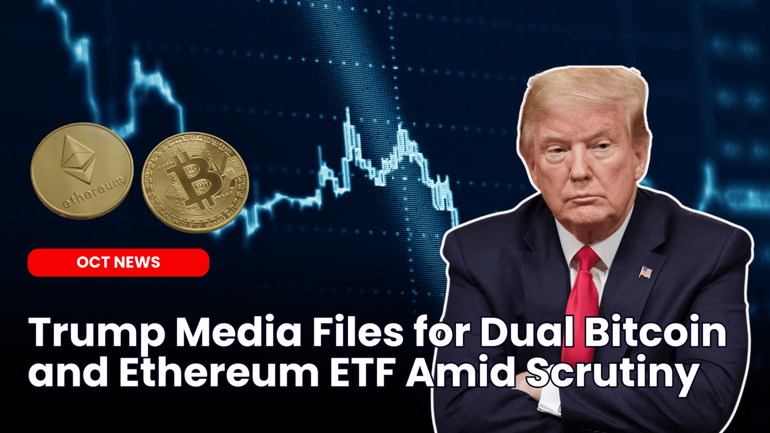 Our Crypto Talk | Trump Media Files for Dual Bitcoin and Ethereum ETF Amid  Scrutiny