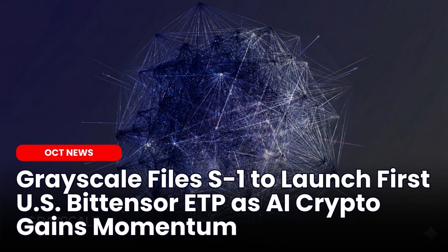 Our Crypto Talk | Grayscale Files S-1 to Launch First U.S. Bittensor ETP as AI  Crypto Gains Momentum